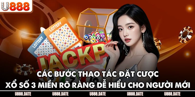 Các bước thao tác đặt cược xổ số 3 miền rõ ràng dễ hiểu cho người mới