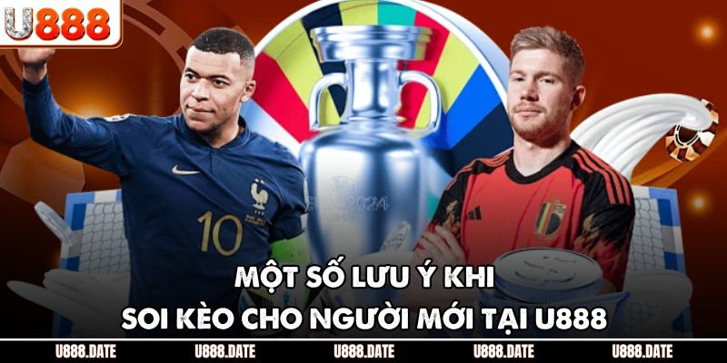 Một số lưu ý khi soi kèo cho người mới tại U888