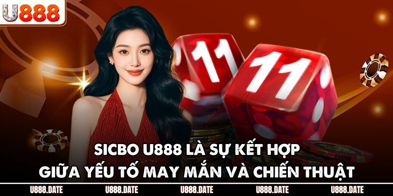 Sicbo U888 là sự kết hợp giữa yếu tố may mắn và chiến thuật