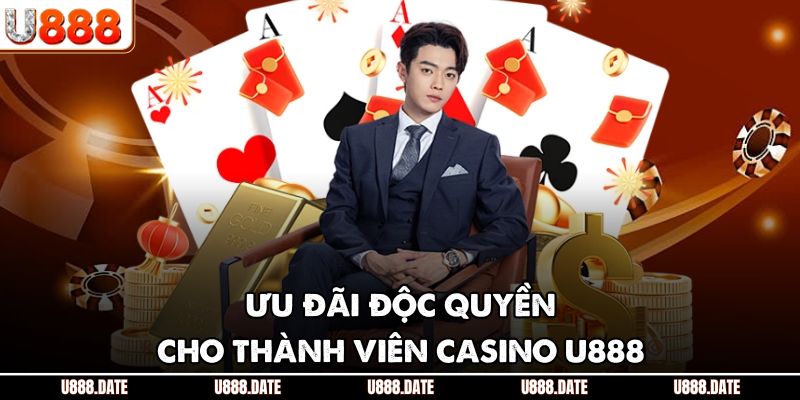 Ưu đãi độc quyền cho thành viên casino U888