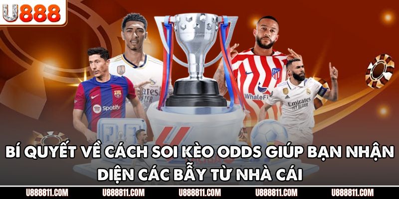 Cách Soi Kèo Odds U888 - Nâng Tầm Kỹ Năng Đánh Giá Cược 3 Bí quyết về cách soi kèo odds giúp bạn nhận diện các bẫy từ nhà cái