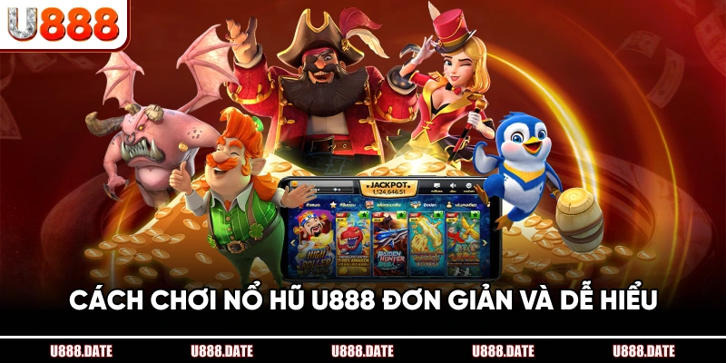 Cách Chơi Nổ Hũ U888 Đơn Giản Và Dễ Hiểu