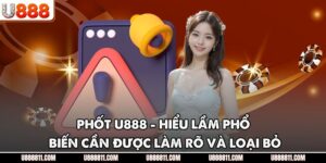 Phốt U888 - Hiểu Lầm Phổ Biến Cần Được Làm Rõ Và Loại Bỏ
