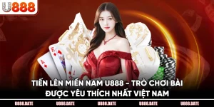 Tiến Lên Miền Nam U888 - Trò Chơi Bài Được Yêu Thích Nhất Việt Nam 